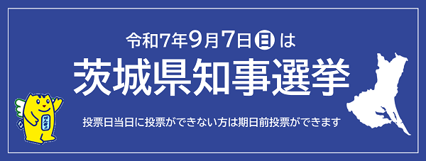 バナー画像：令和7年9月7日は茨城県知事選挙：投票日当日に投票ができない方は期日前投票ができます。