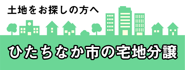 バナー画像：土地をお探しの方へ。ひたちなか市の宅地分譲情報。